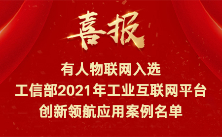 喜訊！有人物聯(lián)網(wǎng)入選工信部2021年工業(yè)互聯(lián)網(wǎng)平臺(tái)創(chuàng)新領(lǐng)航應(yīng)用案例名單
